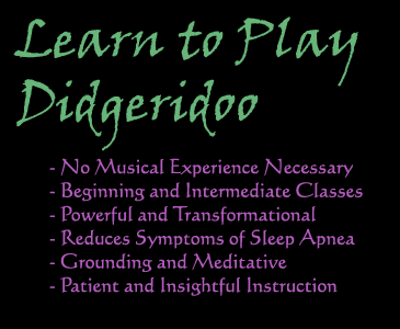 Learn to Play Didgeridoo: - No Musical Experience Necessary - Beginning and Intermediate Classes - Powerful and Transformational - Reduces Symptoms of Sleep Apnea - Grounding and Meditative - Patient and Insightful Instruction.